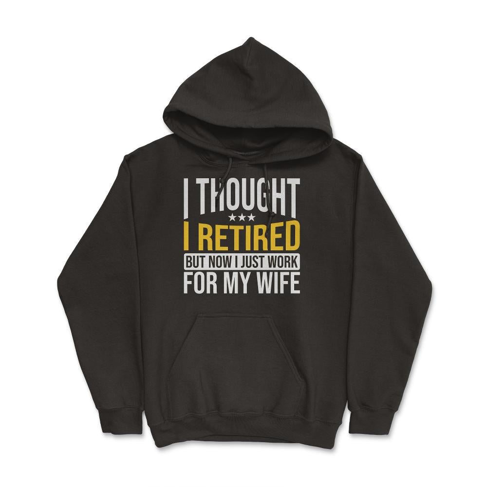 Funny Husband Thought I Retired Now I Just Work For My Wife product - Hoodie - Black