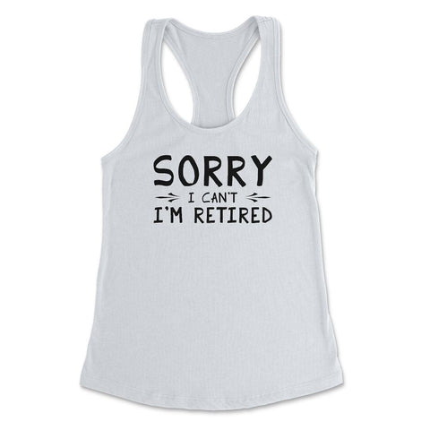 Funny Retirement Gag Sorry I Can't I'm Retired Retiree Humor product - White