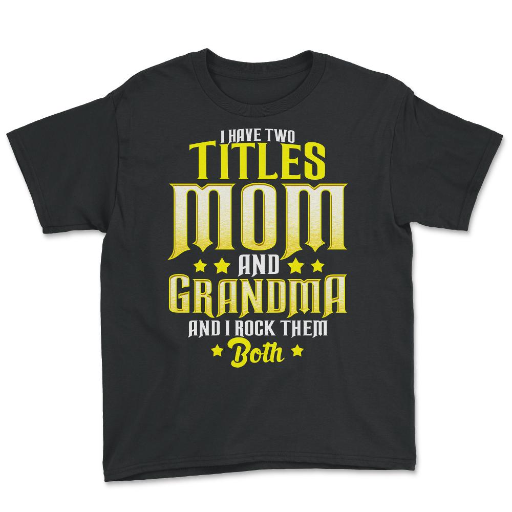 I Have Two Titles Mom and Grandma And I Rock Them Both design - Youth Tee - Black