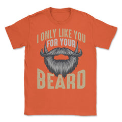 I Only Like You for Your Beard Funny Bearded Meme Grunge graphic - Orange