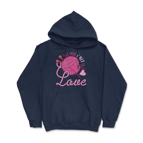 All You Knit Is Love Funny Knitting Meme Pun print Hoodie - Navy