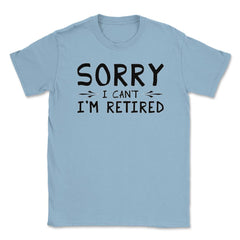 Funny Retirement Gag Sorry I Can't I'm Retired Retiree Humor product - Light Blue