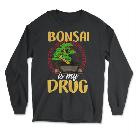 Bonsai is my drug Gardener Japanese Tree product - Long Sleeve T-Shirt - Black