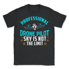 Professional Drone Pilot Sky Is Not The Limit design - Unisex T-Shirt - Black