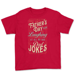 Father’s Day Means Laughing At All My Bad Dad Jokes Dads print Youth - Red
