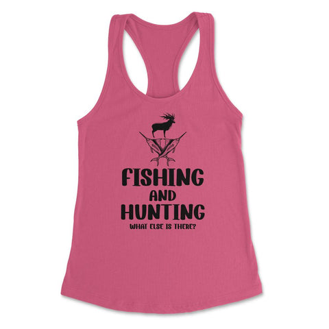 Funny Fishing And Hunting What Else Is There Humor print Women's - Hot Pink