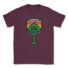 Camping Without Wine Is Just Sitting In The Woods Camping design - Maroon