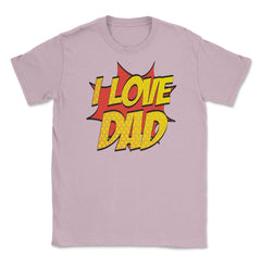 I Love Dad T-Shirt Comic Style Fathers Day Tee Shirt Gift Unisex - Light Pink