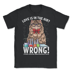 Love is in the Air? Wrong! Hilarious Cat Scientist product - Unisex T-Shirt - Black