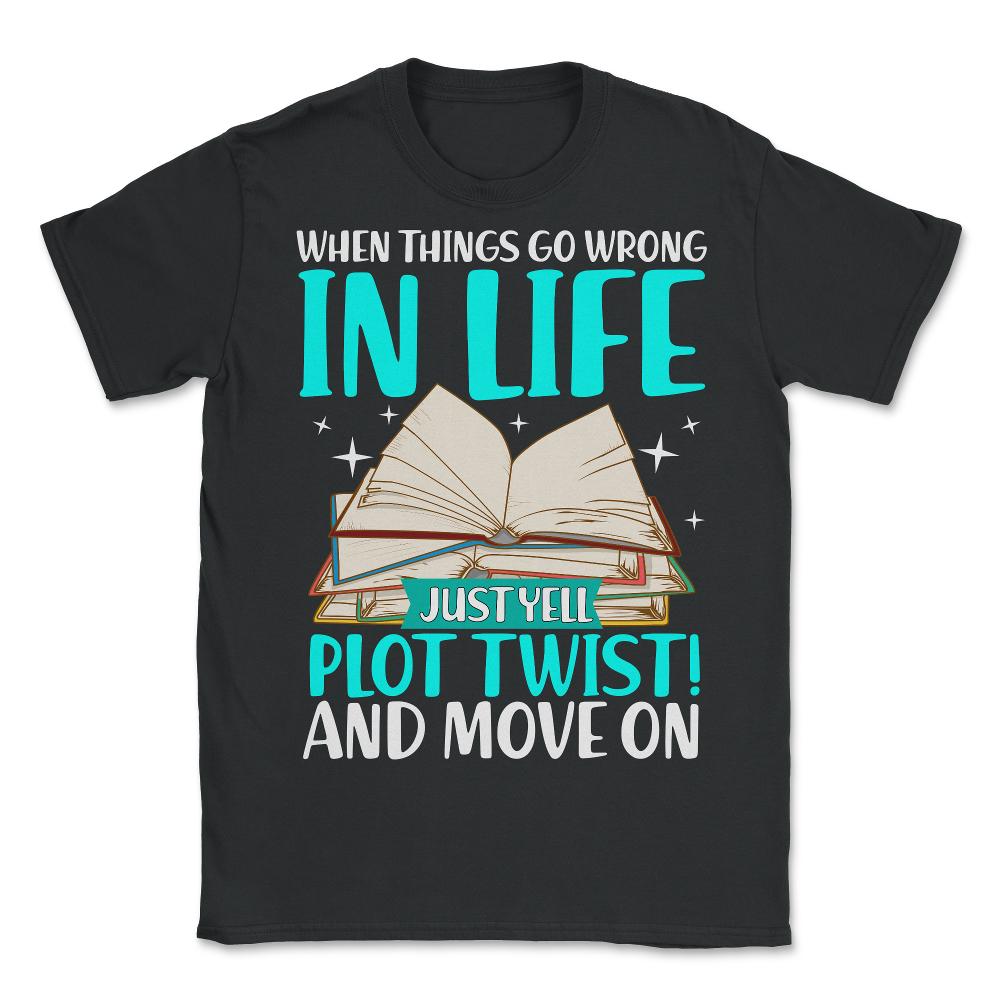 When Things Go Wrong In Life Just Yell "Plot Twist" Funny design - Unisex T-Shirt - Black