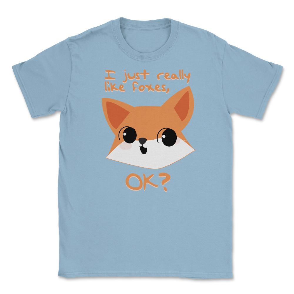 I just really like foxes, OK? T-Shirt Gifts Unisex T-Shirt - Light Blue