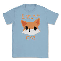 I just really like foxes, OK? T-Shirt Gifts Unisex T-Shirt - Light Blue