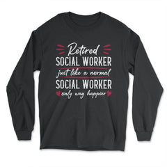 Funny Retired Social Worker Way Happier Retirement Humor print - Long Sleeve T-Shirt - Black