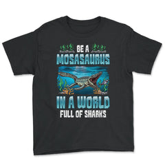 Be A Mosasaurus In A World Full Of Sharks graphic - Youth Tee - Black