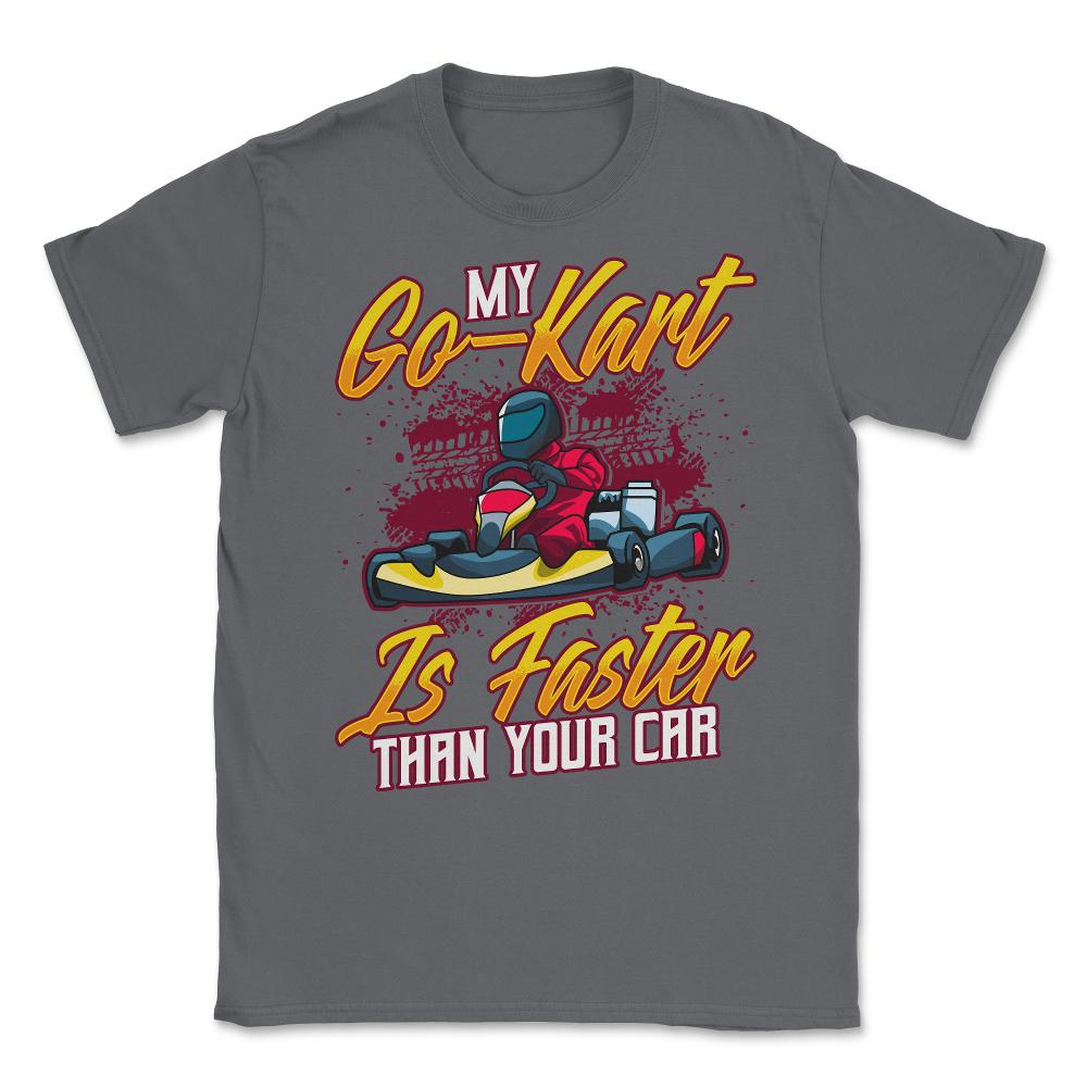 My Go-Kart Is Faster Than Your Car Faster than Car product Unisex - Smoke Grey