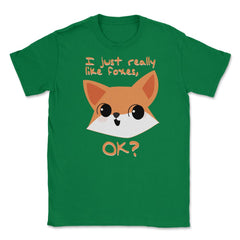 I just really like foxes, OK? T-Shirt Gifts Unisex T-Shirt - Green