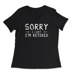 Funny Retirement Gag Sorry I Can't I'm Retired Retiree Humor design - Women's V-Neck Tee - Black