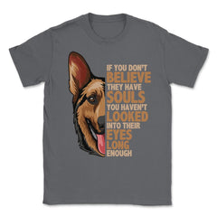 If you don't believe they have souls German Shepperd Lover print - Smoke Grey