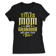 I Have Two Titles Mom and Grandma And I Rock Them Both design - Women's Tee - Black