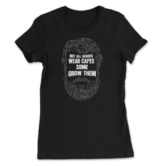 Not All Heroes Wear Capes Some Grow Them Beard print - Women's Tee - Black