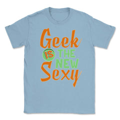 Funny Geek Is The New Sexy Programing Nerds & Geeks graphic Unisex - Light Blue