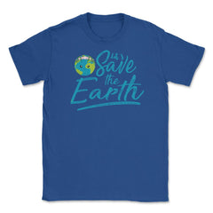 Earth Day Let s Save the Earth Unisex T-Shirt - Royal Blue