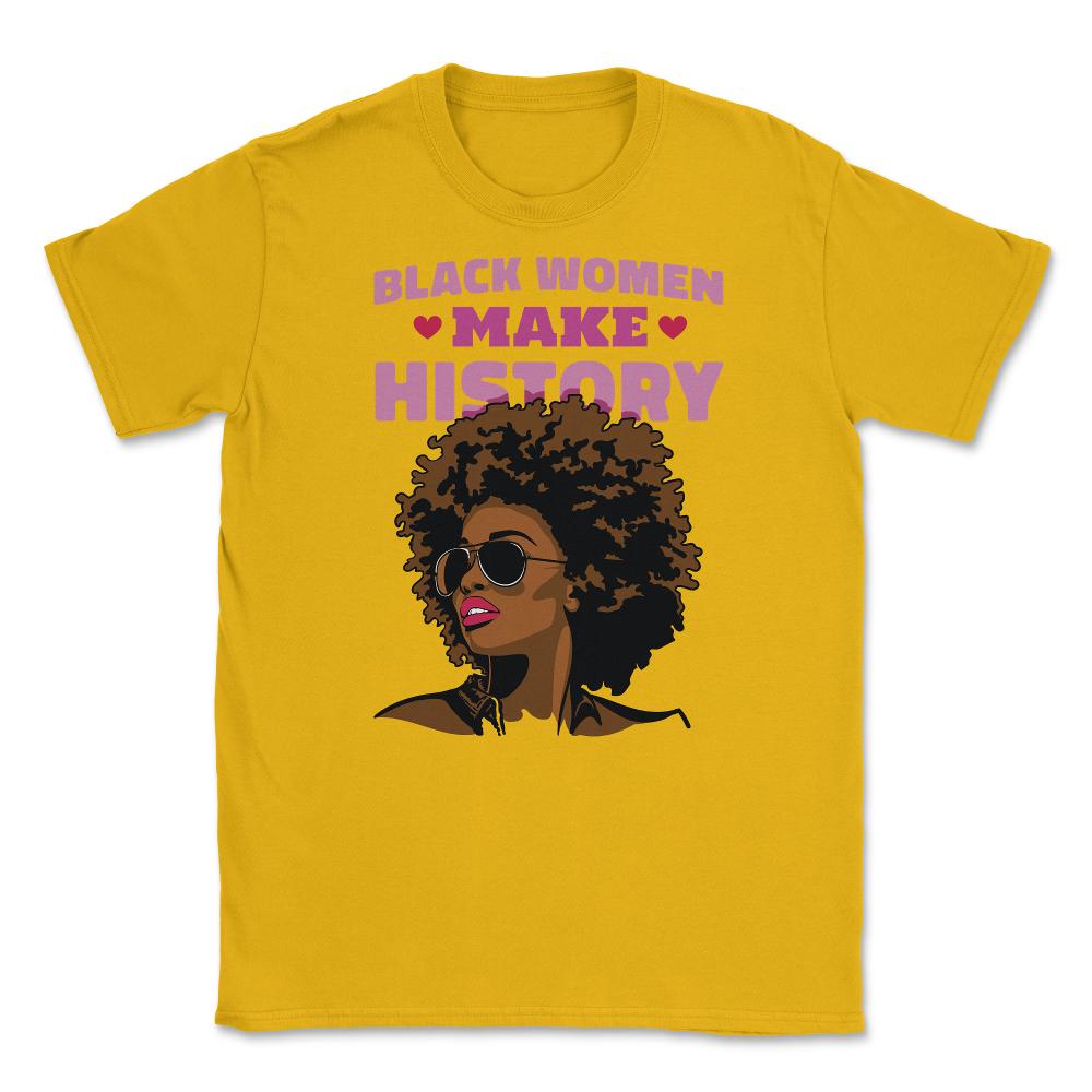 Black Women Make History Afro American Pride design Unisex T-Shirt - Gold