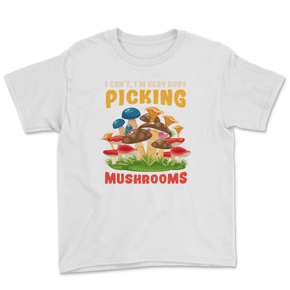 I Can’t I’m Very Busy Picking Mushrooms Hilarious Design product - White