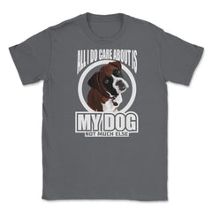 All I do care about is my Boxer T Shirt Tee Gifts Shirt  Unisex - Smoke Grey