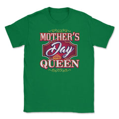 Mothers Day Queen Unisex T-Shirt - Green