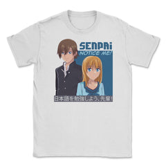 Senpai, Notice Me! Anime Shirt T Shirt Tee Gifts Unisex T-Shirt - White