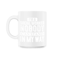 Funny I'm A Social Worker Nobody Can Stand In My Way Gag design - 11oz Mug - White