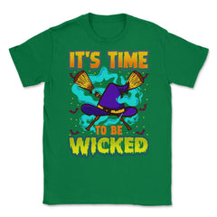 It’s time to be Wicked Halloween Witch Funny Unisex T-Shirt - Green