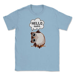 Hello there...Owl Cute Funny Humor T-Shirt Tee Unisex T-Shirt - Light Blue