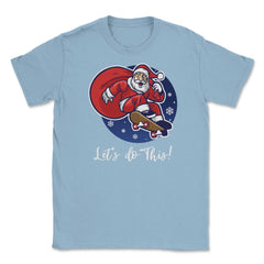 Santa in skateboard Let’s do this! Funny Humor XMAS T-Shirt Tee Gift - Light Blue