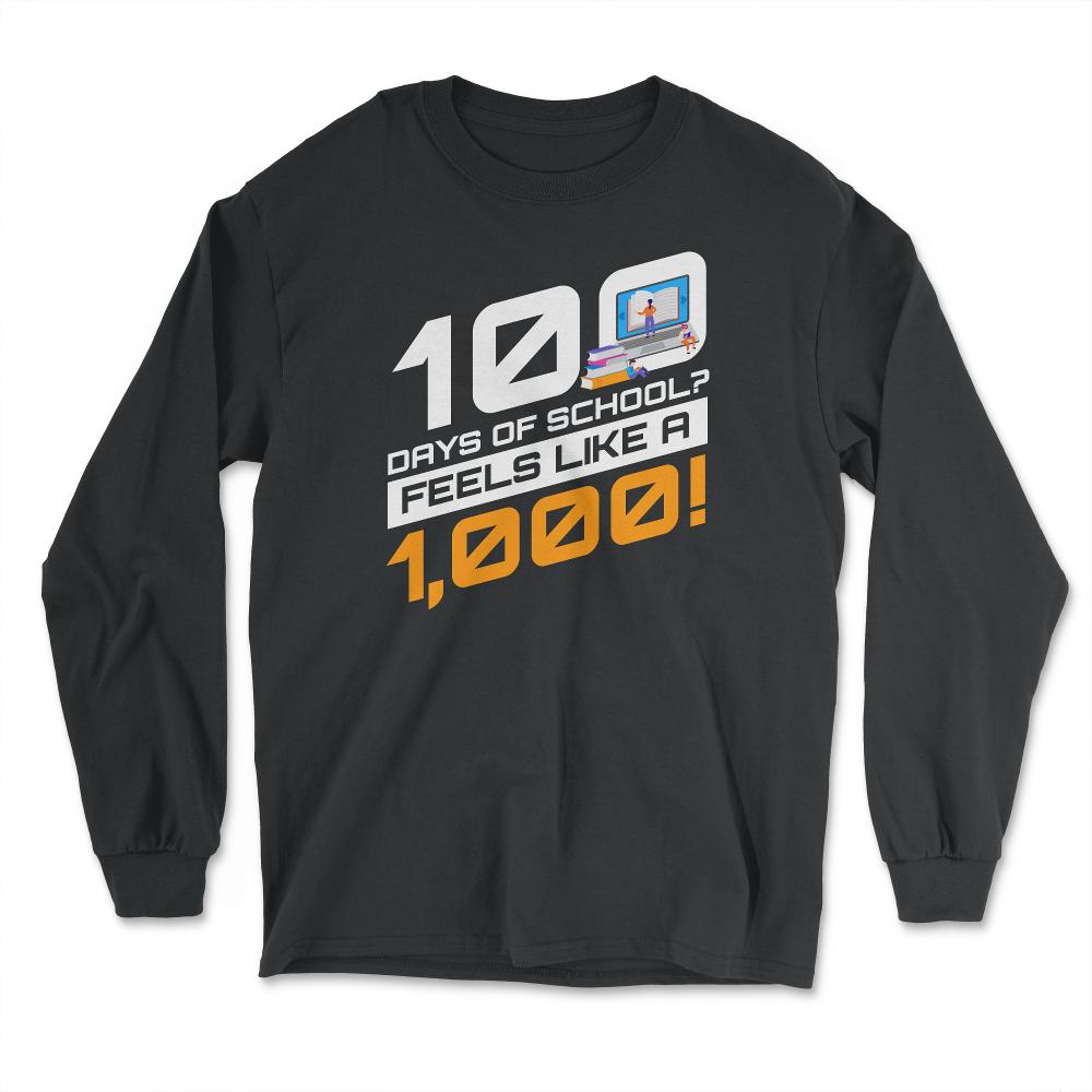 100 Days of School Feels Like A Thousand Funny Design print - Long Sleeve T-Shirt - Black