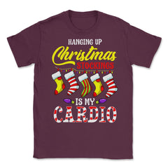 Hanging up Christmas stockings is my cardio Unisex T-Shirt - Maroon