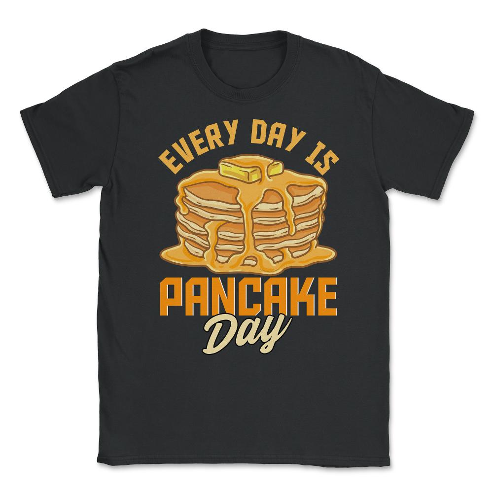 Every Day Is Pancake Day Pancake Lover Funny graphic Unisex T-Shirt - Black