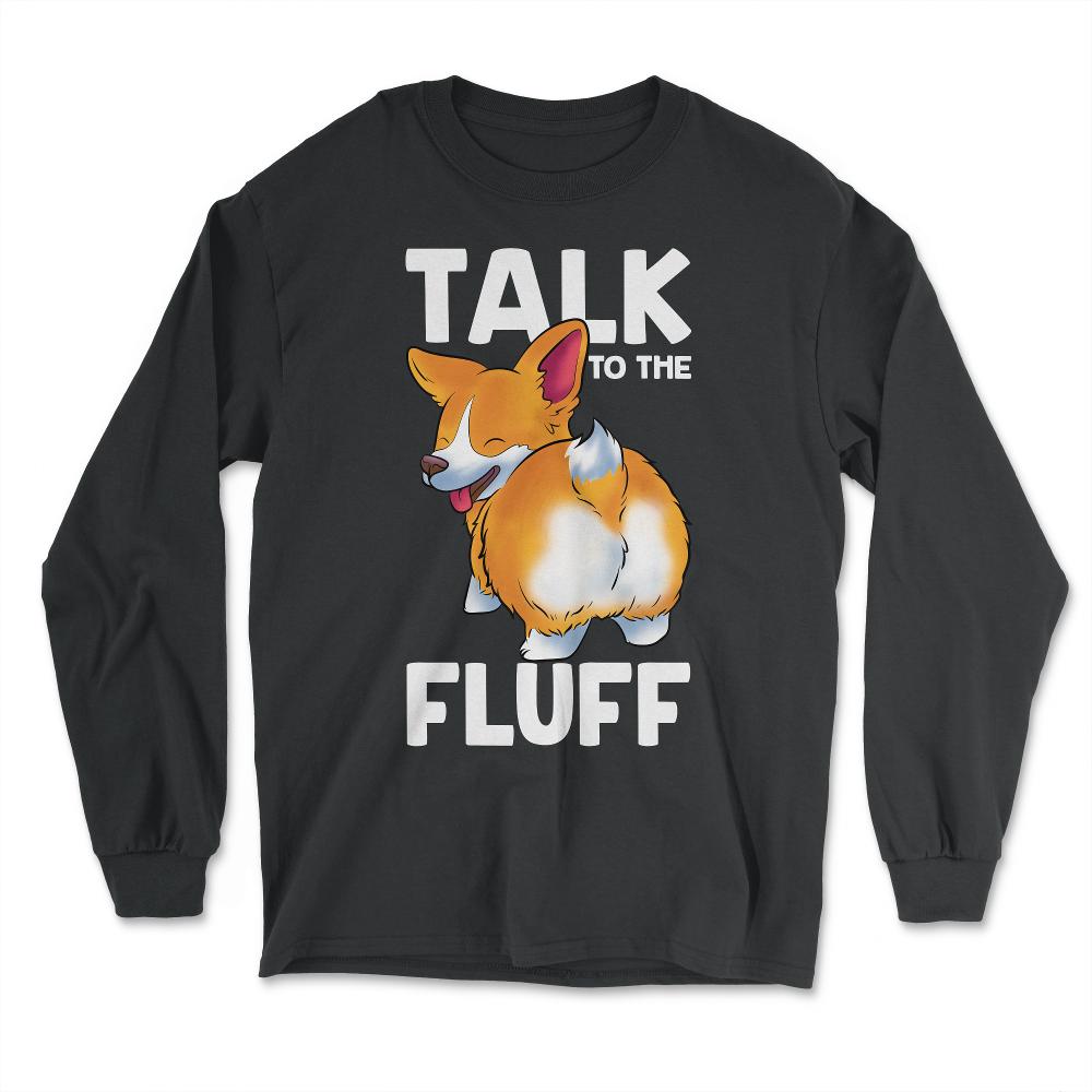 Corgi Talk to the Fluff Funny Corgi Lover Gift  graphic - Long Sleeve T-Shirt - Black