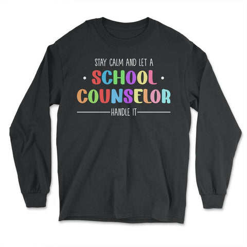 Funny Stay Calm And Let A School Counselor Handle It Humor design - Long Sleeve T-Shirt - Black