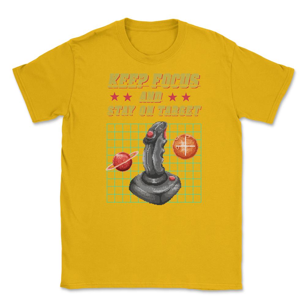 Keep Focus and Stay on Target Gamer Shirt Gift T-Shirt Unisex T-Shirt - Gold