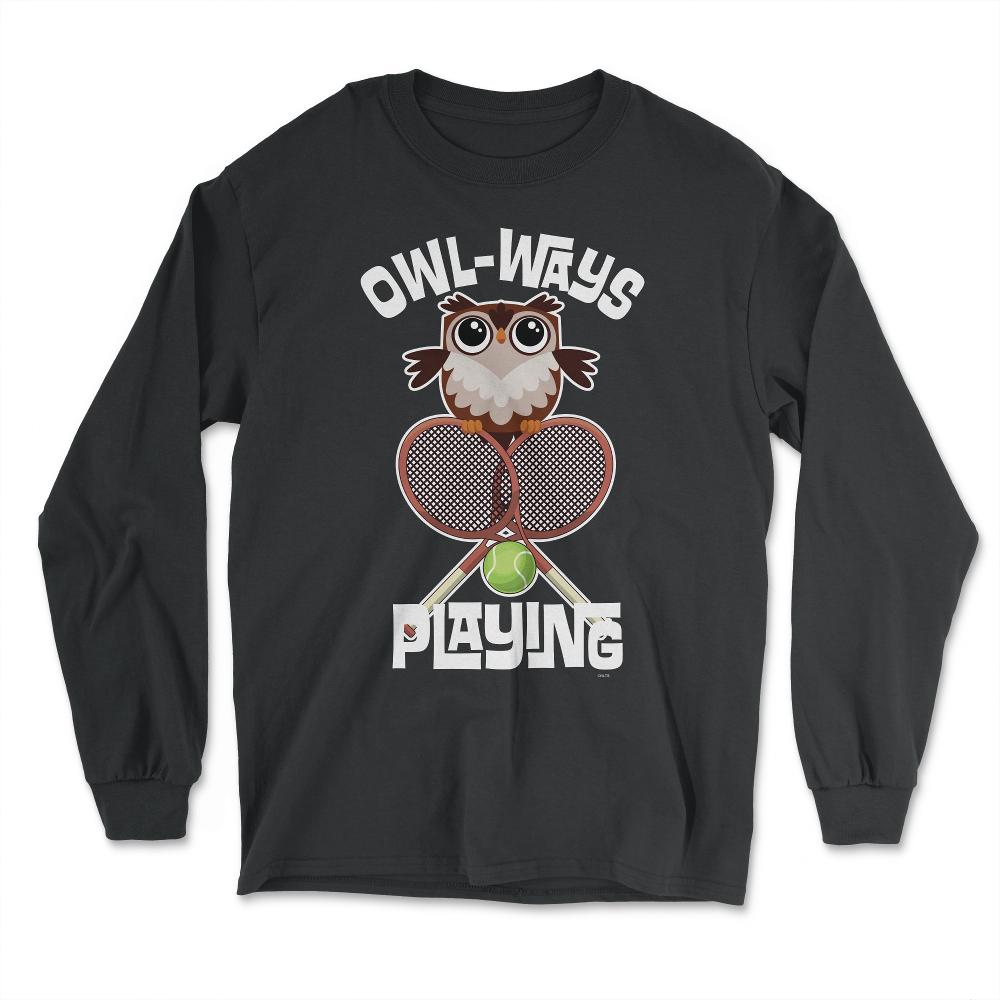 OWL-WAYS Playing Tennis Funny Humor Owl design Tee - Long Sleeve T-Shirt - Black