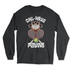 OWL-WAYS Playing Tennis Funny Humor Owl design Tee - Long Sleeve T-Shirt - Black