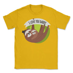 I Love You Daddy Sloths Unisex T-Shirt - Gold