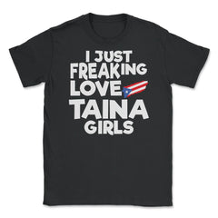 I Just Freaking Love Taina Girls Souvenir print Unisex T-Shirt - Black
