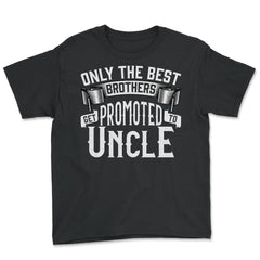 Only the Best Brothers Get Promoted to Uncle design - Youth Tee - Black
