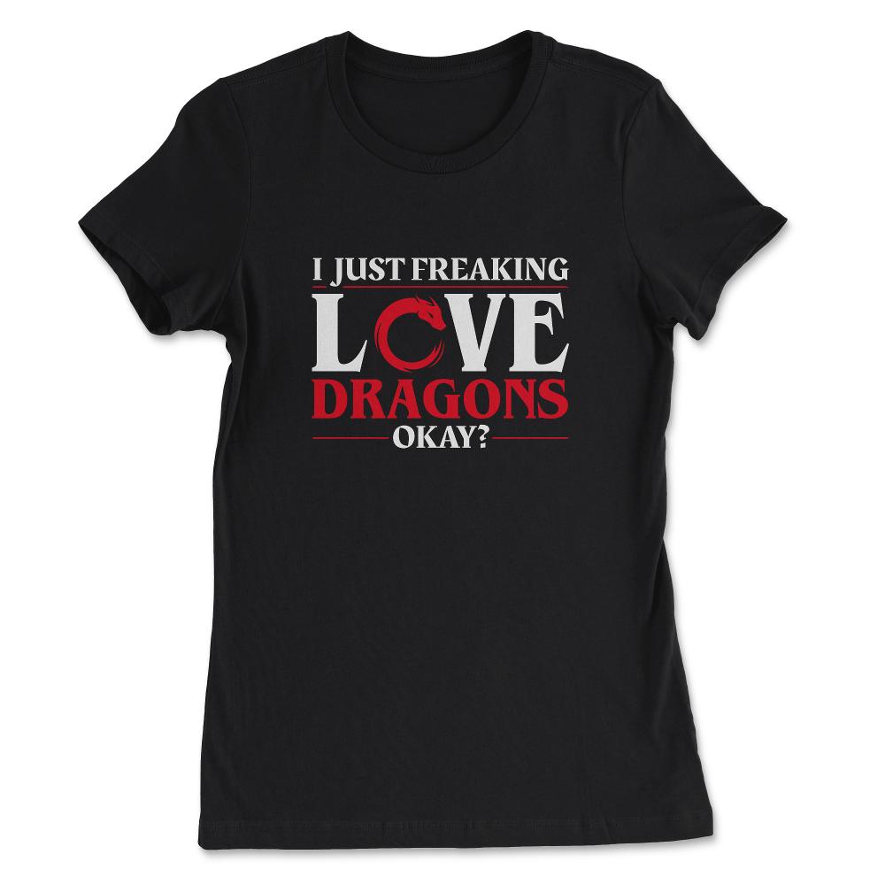 I Just Freaking Love Dragons, Ok? For Dragon Lovers product - Women's Tee - Black