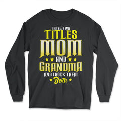I Have Two Titles Mom and Grandma And I Rock Them Both design - Long Sleeve T-Shirt - Black