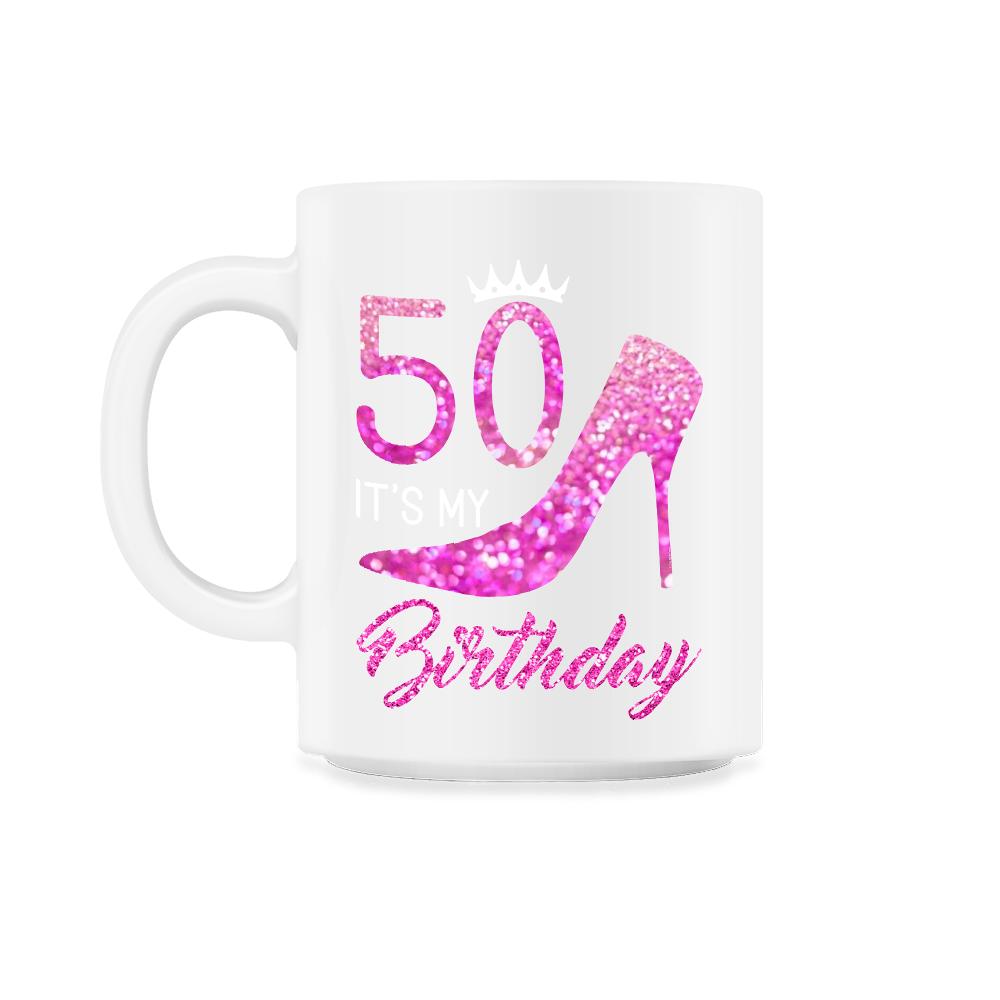 Funny 50 It's My Birthday 50th Stiletto Crown Fifty print - 11oz Mug - White