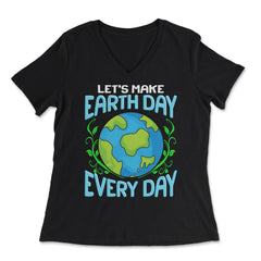 Let's Make Earth Day Every Day Gift for Earth Day design - Women's V-Neck Tee - Black